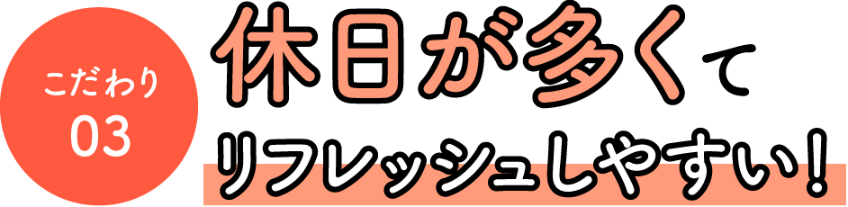 休日が多くてリフレッシュしやすい！